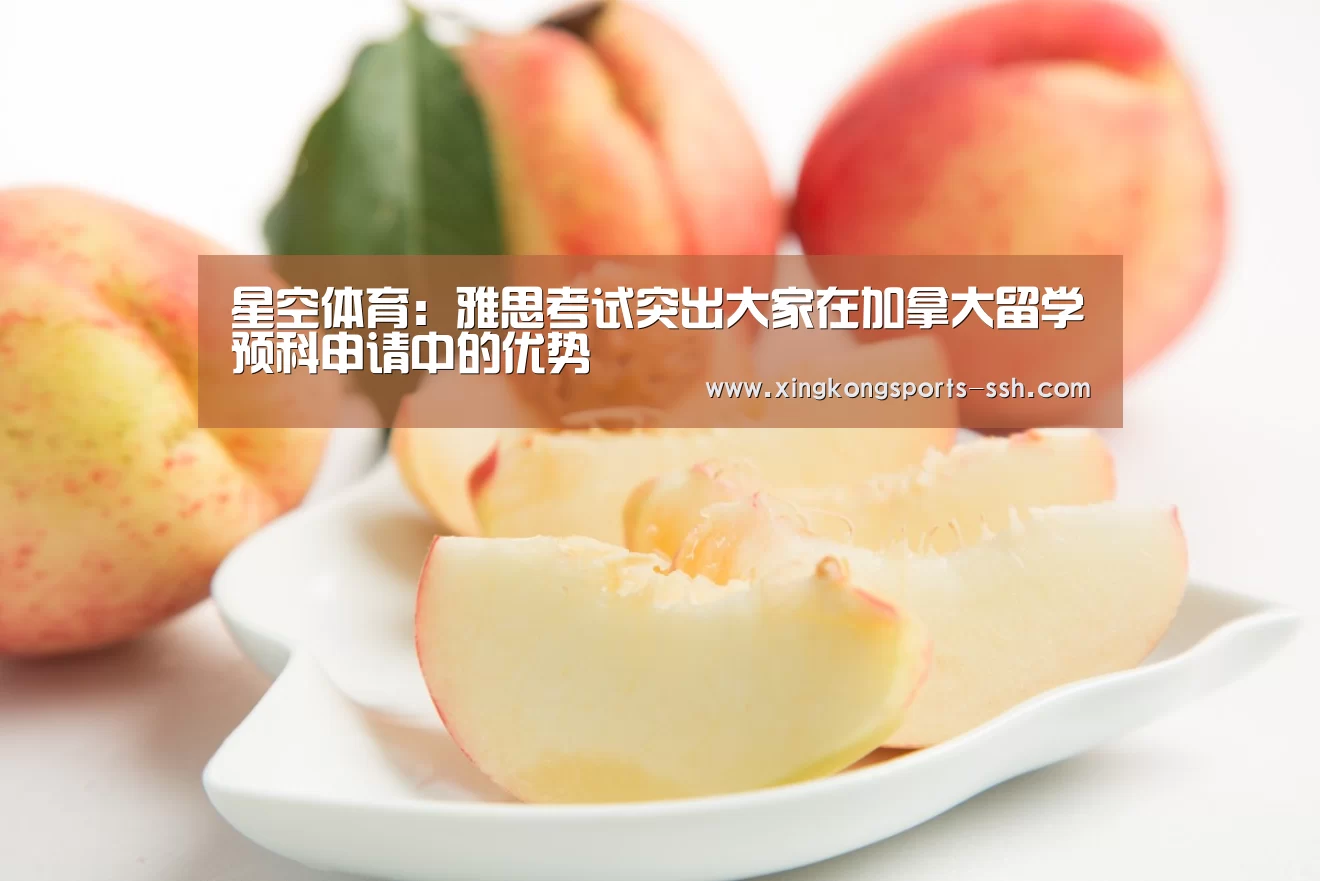 星空体育:雅思考试突出大家在加拿大留学预科申请中的优势(图2) 星空体育